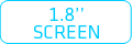 1,8'' SCREEN 1,8'' SCREEN